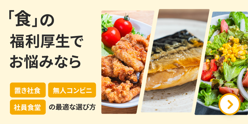 食の福利厚生でお悩みなら。置き社食、無人コンビニ、社員食堂の最適な選び方